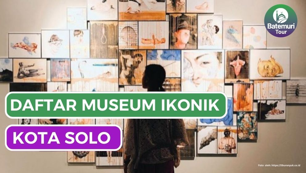 IKonik di Solo ! Daftar Museum di Kota Solo Ini Layak Dikunjungi saat Liburan